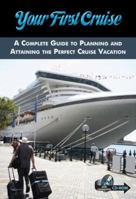 Your First Cruise: A Complete Guide to Planning and Attaining the Perfect Vacation Cruise 1601381514 Book Cover