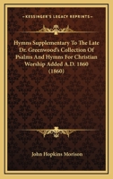 Hymns Supplementary to the Late Dr. Greenwood's Collection of Psalms and Hymns for Christian Worship Added A.D. 1860 1104181290 Book Cover