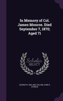 In Memory of Col. James Monroe. Died September 7, 1870; Aged 71 1347572333 Book Cover