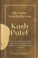 Die wahre Geschichte von Kash Patel: Eine vollständige Biographie des amerikanischen Anwalts und die Insider-Geschichte seiner jüngsten Ausgaben (German Edition) B0DY7NSTTZ Book Cover