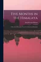 Five Months in the Himalaya: A Record of Mountain Travel in Garhwal and Kashmir 1017017638 Book Cover