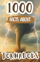 1000 Awesome Facts About Tornadoes: Thrilling Weather Trivia, Mind-Blowing Storm Facts, and Fascinating Discoveries About Twisters, Extreme Winds, and Nature’s Power B0FP9KQHR3 Book Cover