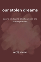 Our Stolen Dreams: Poems on Dreams, Ambition, Hope, and Broken Promises B0FYP5VS5N Book Cover