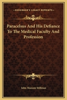 Paracelsus And His Defiance To The Medical Faculty And Profession 142531113X Book Cover