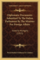 Diplomatic Documents Submitted To The Italian Parliament By The Minister For Foreign Affairs: Austria-Hungary 1120610761 Book Cover