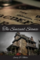The Sensual Séance: The Spirits Unlocked Their Darkest, Deepest Desires B0FRN15GJJ Book Cover