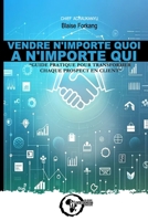 VENDRE N'IMPORTE QUOI A N'IMPORTE QUI: “Guide pratique pour transformer chaque prospect en client” (French Edition) B0DV5H652J Book Cover