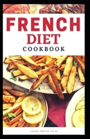 French Diet Cookbook: Delicious Recipes For Easy And Healthy French Traditional Dishes B095GJVY1L Book Cover