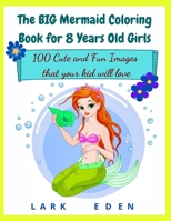 The BIG Mermaid Coloring Book for 8 Years Old Girls: 100 Cute and Fun Images that your kid will love 3985564027 Book Cover