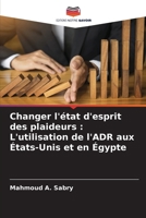 Changer l'état d'esprit des plaideurs: L'utilisation de l'ADR aux États-Unis et en Égypte (French Edition) 6207893522 Book Cover
