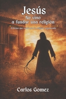 Jesús no vino a fundar una religión: El reino que confronta la religión organizada B0GMJCLVMX Book Cover