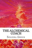 The Alchemical Coach: Coaching Passion, Potential & Power 1517023130 Book Cover