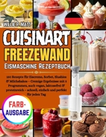 CUISINART FREEZEWAND EISMASCHINE REZEPTBUCH: 150 Rezepte für Eiscreme, Sorbet, Slushies & Milchshakes – Cremige Ergebnisse mit 5 Programmen, auch ... und perfekt für jeden Tag (German Edition) B0GZBB6L26 Book Cover