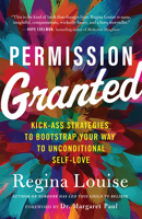 Permission Granted: Kick-Ass Strategies to Bootstrap Your Way to Unconditional Self-Love 1608687260 Book Cover