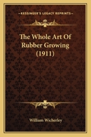 The Whole Art of Rubber-growing 101754106X Book Cover
