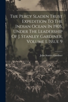 The Percy Sladen Trust Expedition To The Indian Ocean In 1905, Under The Leadership Of J. Stanley Gardiner, Volume 1, Issue 9 1022339168 Book Cover