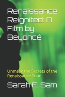 Renaissance Reignited: A Film by Beyoncé Unmask the Secrets of the Renaissance Tour B0CS3R6TKG Book Cover