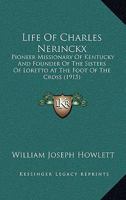 Life Of Charles Nerinckx: Pioneer Missionary Of Kentucky And Founder Of The Sisters Of Loretto At The Foot Of The Cross 1166620905 Book Cover