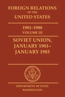 Foreign Relations of the United States, 1981-1988, Vol. III, Soviet Union, January 1981-January 1983 1839315393 Book Cover