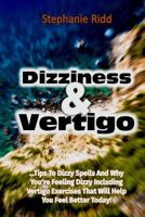 Dizziness and Vertigo: Tips to Dizzy Spells and Why You're Feeling Dizzy Including Vertigo Exercises That Will Help You Feel Better Today! 154406439X Book Cover