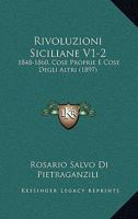 Rivoluzioni Siciliane V1-2: 1848-1860, Cose Proprie E Cose Degli Altri (1897) 1167027469 Book Cover