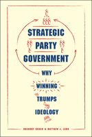 Strategic Party Government: Why Winning Trumps Ideology 022642460X Book Cover