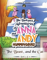 The Backyard Adventures of Anna and Andy Hummingbird: The Beast, and the Cat 1643762788 Book Cover
