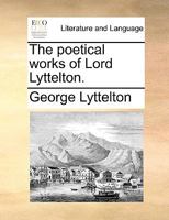 The Poetical Works of George Lord Lyttelton: With Additions to Which Prefixed an Account of His Life 101259422X Book Cover