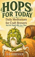 Hops For Today: Daily Meditations for Craft Brewers and the People Who Love Them B0GZLL81YB Book Cover