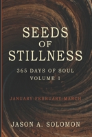 Seeds of Stillness: Volume 1 of 365 Days of SOUL - January February March - Daily Soul Reflections to Begin the Year with Presence, Peace, and Purpose ... Emotional Clarity, and Spiritual Growth.) 1763893464 Book Cover