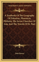 A Textbook Of The Geography Of Palestine, Phoenicia, Philistia, The Seven Churches Of Asia And The Travels Of St. Paul 0469101067 Book Cover