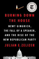 Burning Down the House: Newt Gingrich, the Fall of a Speaker, and the Rise of the New Republican Party 1594206651 Book Cover