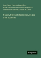Nanon, Ninon et Maintenon, ou Les trois boudoirs (French Edition) 3385079926 Book Cover