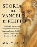 STORIA DEL VANGELO DI FILIPPO:: Un viaggio attraverso gli insegnamenti nascosti e la saggezza perduta dell'era apostolica, oltre il velo della tradizione ortodossa (Italian Edition) B0FN7K9MY3 Book Cover