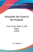 Alexander The Great In The Punjaub: From Arrian, Book 5, With Notes (1884) 1436763614 Book Cover