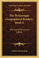 The Picturesque Geographical Readers, Book 4: The Land We Live In 1164581686 Book Cover