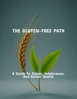 The Gluten-Free Path: A Guide To Celiac, Intolerance, And Better Health B0FRK6N4GG Book Cover