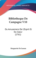 Bibliotheque De Campagne V10: Ou Amusemens De L'Esprit Et Du Coeur (1761) 1166059685 Book Cover