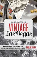 Discovering Vintage Las Vegas: A Guide to the City's Timeless Shops, Restaurants, Casinos, & More 1493006452 Book Cover
