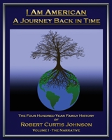 I Am American - A Journey Back in Time: The Four Hundred Year Family History of Robert Curtis Johnson B08P1FCBRW Book Cover