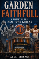 Garden Faithfull: A History of the New York Knicks B0H66K6TQL Book Cover