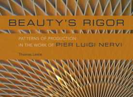 Beauty's Rigor: Patterns of Production in the Work of Pier Luigi Nervi 0252041127 Book Cover