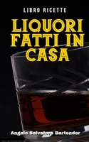 Libro Ricette Liquori Fatti in Casa B09GZ98XKB Book Cover