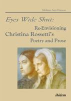 Eyes Wide Shut: Re-Envisioning Christina Rossetti's Poetry and Prose. 3838203658 Book Cover