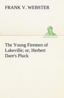 The young firemen of Lakeville;: Or, Herbert Dare's pluck, 1515359131 Book Cover