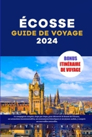 Écosse Guide de voyage 2024: Le compagnon complet, étape par étape, pour découvrir la beauté de l'Écosse, ses attractions incontournables, ses ... et ses joyaux cachés (French Edition) B0CTXVV463 Book Cover