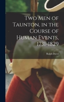 Two men of Taunton, in the Course of Human Events, 1731-1829 1017042675 Book Cover
