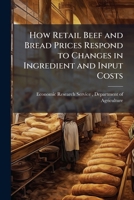 How Retail Beef and Bread Prices Respond to Changes in Ingredient and Input Costs 1249884128 Book Cover