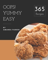 Oops! 365 Yummy Easy Recipes: A Yummy Easy Cookbook You Will Love B08HRTTH4C Book Cover