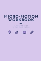 Micro Fiction Workbook: A Templated Guide for Fast Flash Fiction: For Writers, Students, Short Stories, Creative Writing, and Kids 1676979468 Book Cover